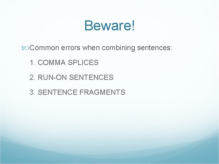 Beware! Common errors when combining sentences: 1. COMMA SPLICES 2. RUN-ON SENTENCES 3. SENTENCE