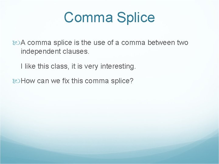Comma Splice A comma splice is the use of a comma between two independent