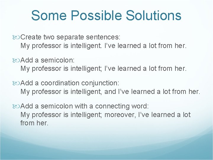 Some Possible Solutions Create two separate sentences: My professor is intelligent. I’ve learned a