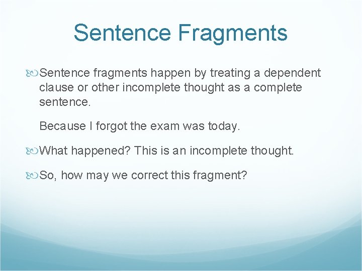 Sentence Fragments Sentence fragments happen by treating a dependent clause or other incomplete thought