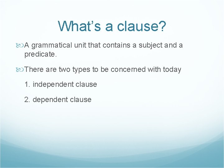 What’s a clause? A grammatical unit that contains a subject and a predicate. There