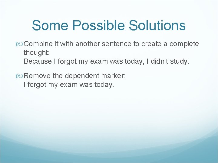 Some Possible Solutions Combine it with another sentence to create a complete thought: Because