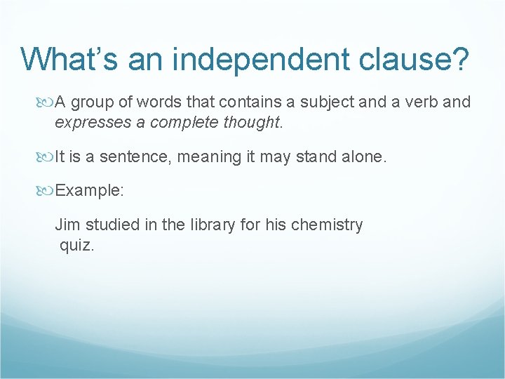 What’s an independent clause? A group of words that contains a subject and a