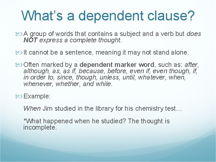What’s a dependent clause? A group of words that contains a subject and a