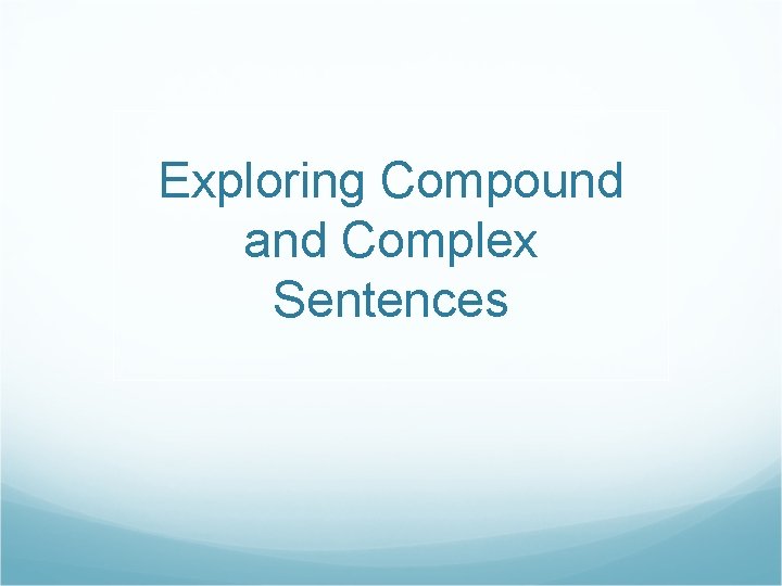 Exploring Compound and Complex Sentences 