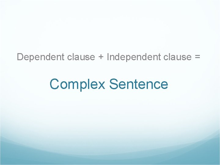 Dependent clause + Independent clause = Complex Sentence 