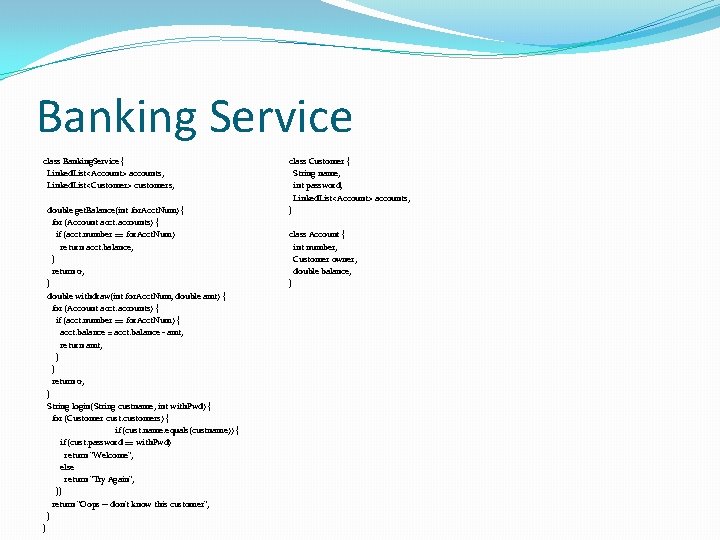 Banking Service class Banking. Service { Linked. List<Account> accounts; Linked. List<Customer> customers; double get. Banking Service class Banking. Service { Linked. List<Account> accounts; Linked. List<Customer> customers; double get.
