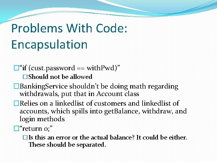 Problems With Code: Encapsulation �“if (cust. password == with. Pwd)” �Should not be allowed Problems With Code: Encapsulation �“if (cust. password == with. Pwd)” �Should not be allowed