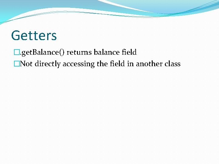 Getters �. get. Balance() returns balance field �Not directly accessing the field in another Getters �. get. Balance() returns balance field �Not directly accessing the field in another