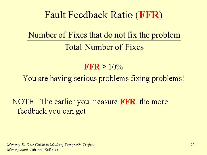 Fault Feedback Ratio (FFR) FFR ≥ 10% You are having serious problems fixing problems!