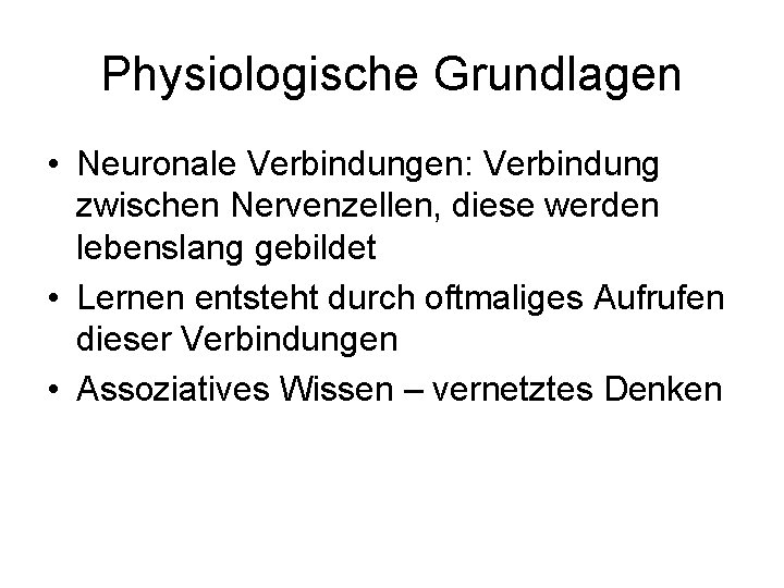 Physiologische Grundlagen • Neuronale Verbindungen: Verbindung zwischen Nervenzellen, diese werden lebenslang gebildet • Lernen