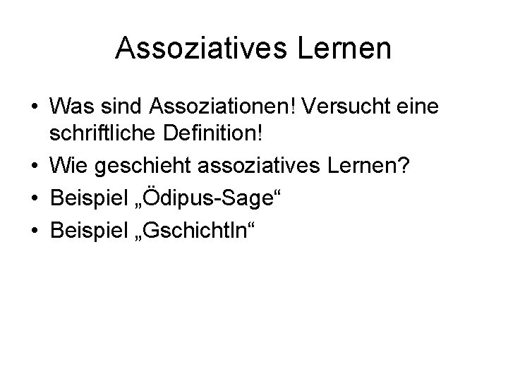 Assoziatives Lernen • Was sind Assoziationen! Versucht eine schriftliche Definition! • Wie geschieht assoziatives