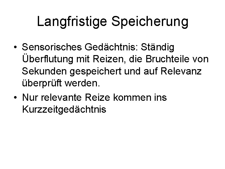 Langfristige Speicherung • Sensorisches Gedächtnis: Ständig Überflutung mit Reizen, die Bruchteile von Sekunden gespeichert Langfristige Speicherung • Sensorisches Gedächtnis: Ständig Überflutung mit Reizen, die Bruchteile von Sekunden gespeichert