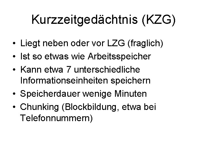 Kurzzeitgedächtnis (KZG) • Liegt neben oder vor LZG (fraglich) • Ist so etwas wie