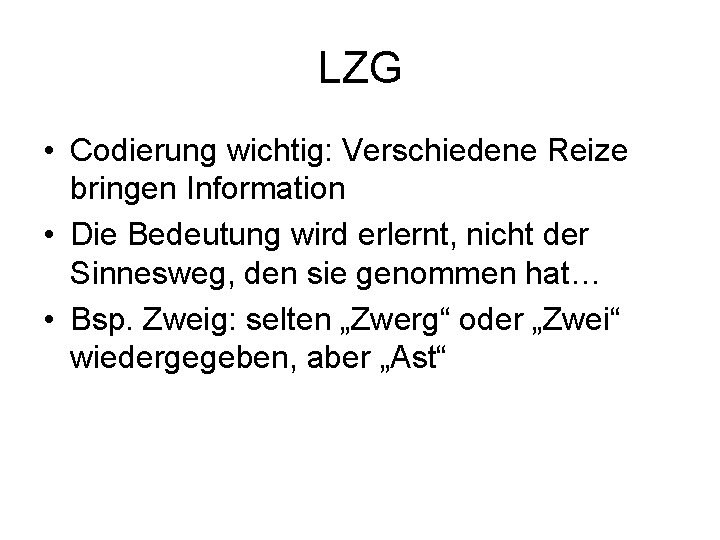 LZG • Codierung wichtig: Verschiedene Reize bringen Information • Die Bedeutung wird erlernt, nicht LZG • Codierung wichtig: Verschiedene Reize bringen Information • Die Bedeutung wird erlernt, nicht