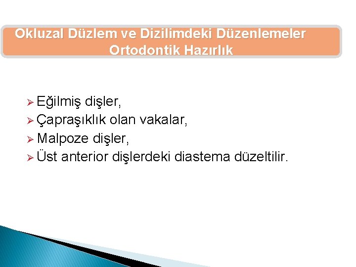 Okluzal Düzlem ve Dizilimdeki Düzenlemeler Ortodontik Hazırlık Ø Eğilmiş dişler, Ø Çapraşıklık olan vakalar,