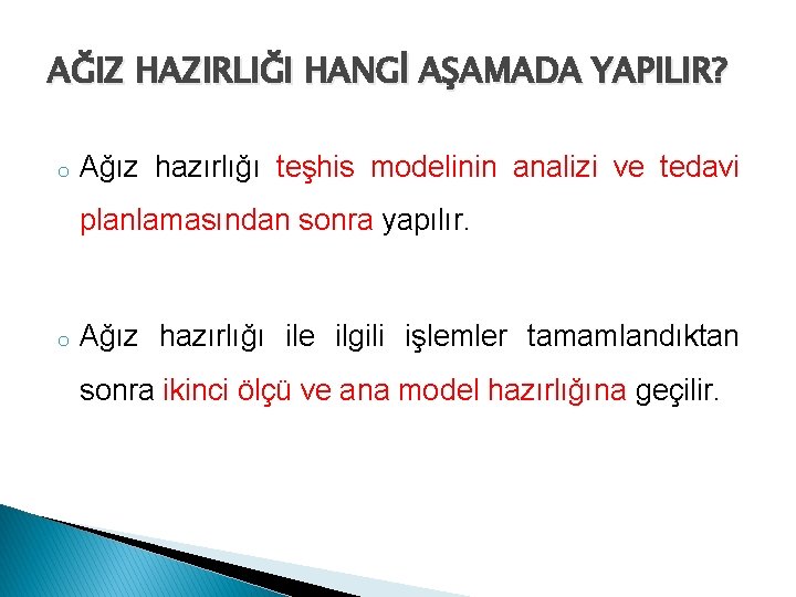 AĞIZ HAZIRLIĞI HANGİ AŞAMADA YAPILIR? o Ağız hazırlığı teşhis modelinin analizi ve tedavi planlamasından