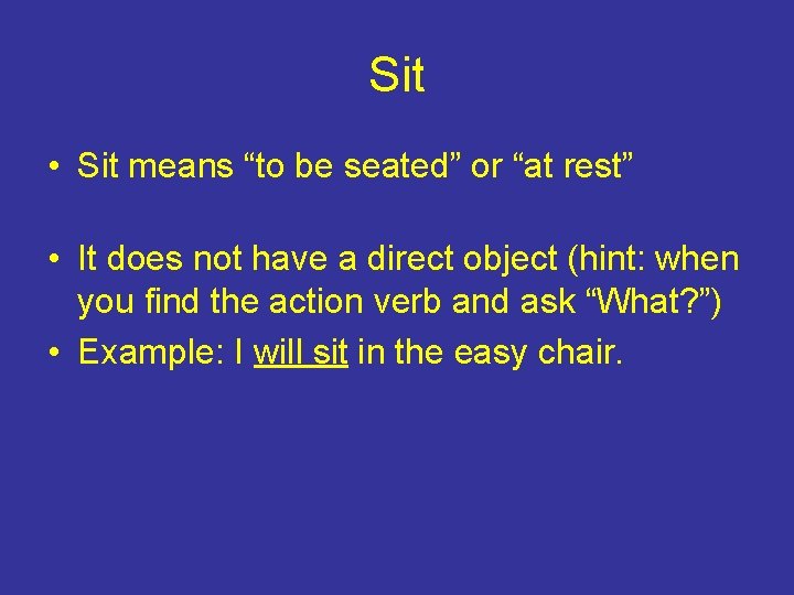 Sit • Sit means “to be seated” or “at rest” • It does not