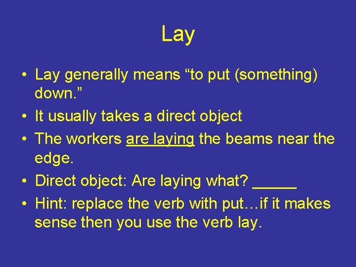 Lay • Lay generally means “to put (something) down. ” • It usually takes