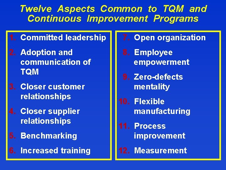 Twelve Aspects Common to TQM and Continuous Improvement Programs 1. Committed leadership 7. Open