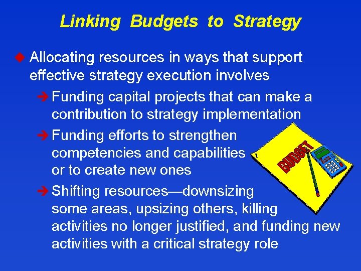 Linking Budgets to Strategy u Allocating resources in ways that support effective strategy execution