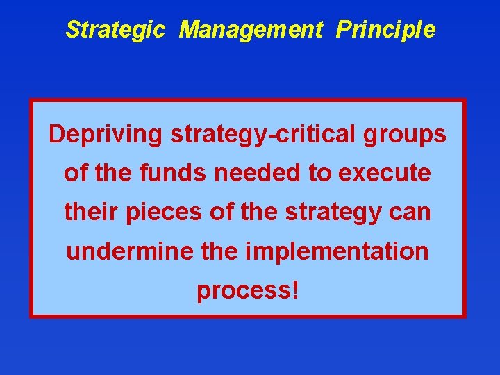Strategic Management Principle Depriving strategy-critical groups of the funds needed to execute their pieces