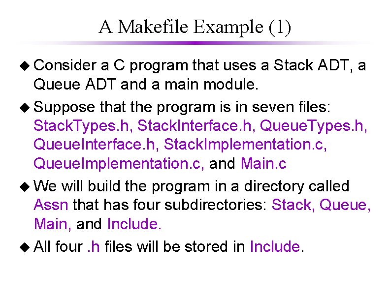 A Makefile Example (1) u Consider a C program that uses a Stack ADT,