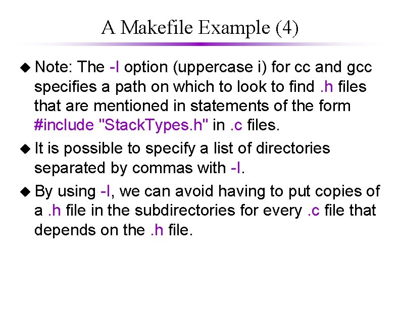 A Makefile Example (4) u Note: The -I option (uppercase i) for cc and