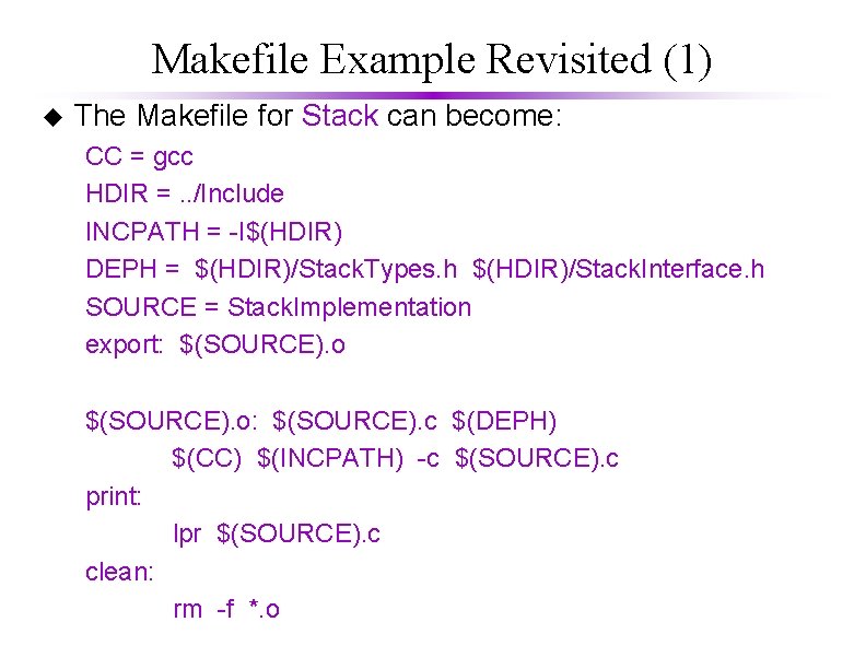 Makefile Example Revisited (1) u The Makefile for Stack can become: CC = gcc