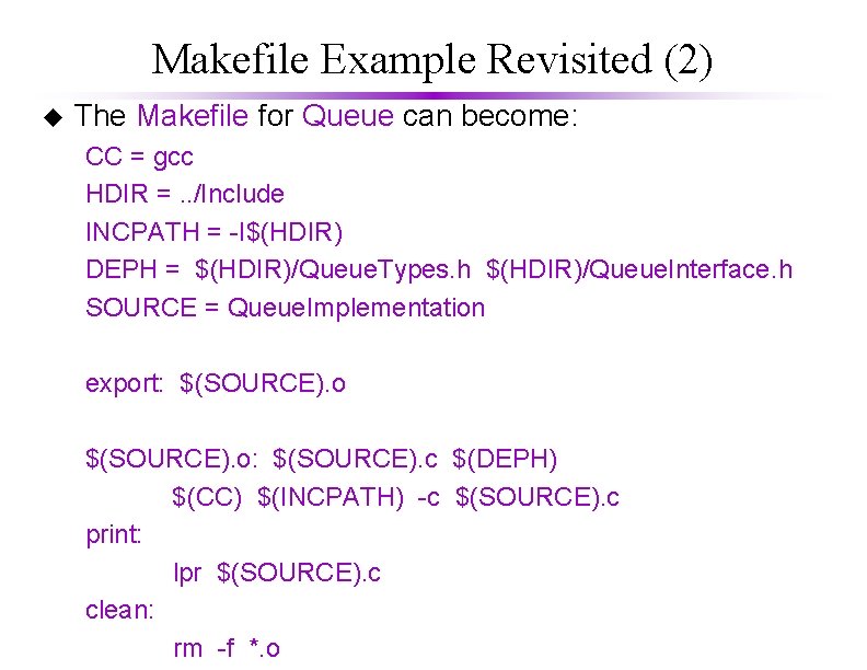 Makefile Example Revisited (2) u The Makefile for Queue can become: CC = gcc