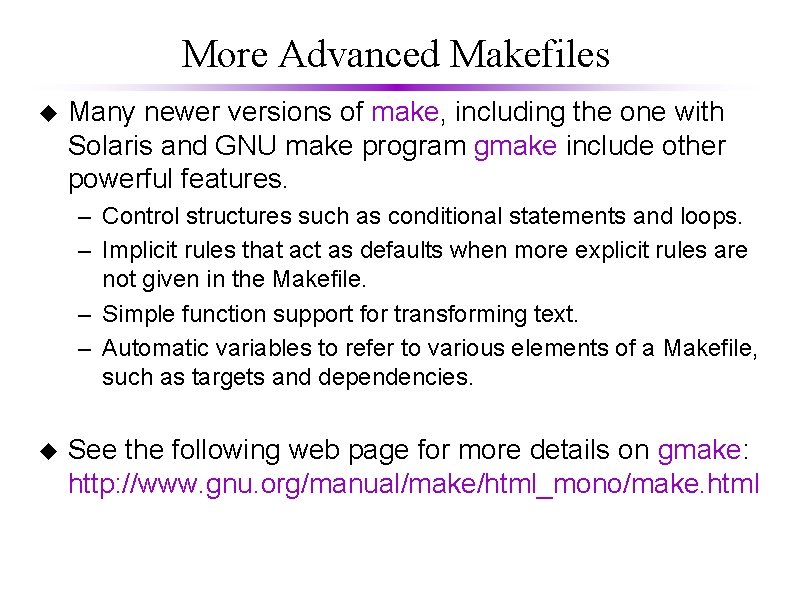 More Advanced Makefiles u Many newer versions of make, including the one with Solaris