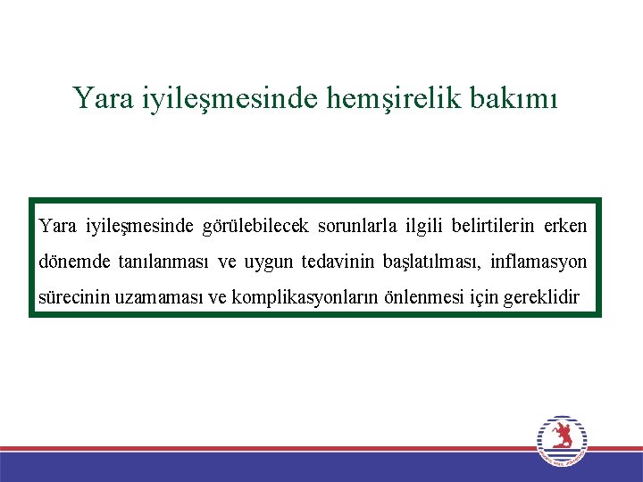 Yara iyileşmesinde hemşirelik bakımı Yara iyileşmesinde görülebilecek sorunlarla ilgili belirtilerin erken dönemde tanılanması ve