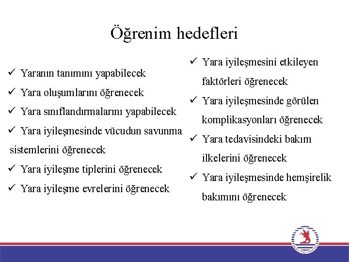 Öğrenim hedefleri ü Yaranın tanımını yapabilecek ü Yara oluşumlarını öğrenecek ü Yara sınıflandırmalarını yapabilecek