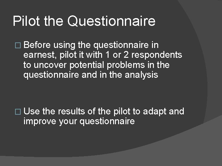 Pilot the Questionnaire � Before using the questionnaire in earnest, pilot it with 1