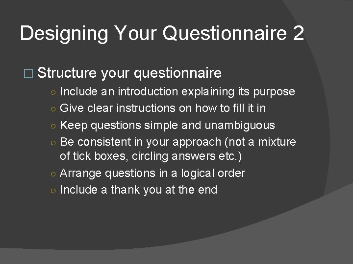 Designing Your Questionnaire 2 � Structure your questionnaire ○ Include an introduction explaining its