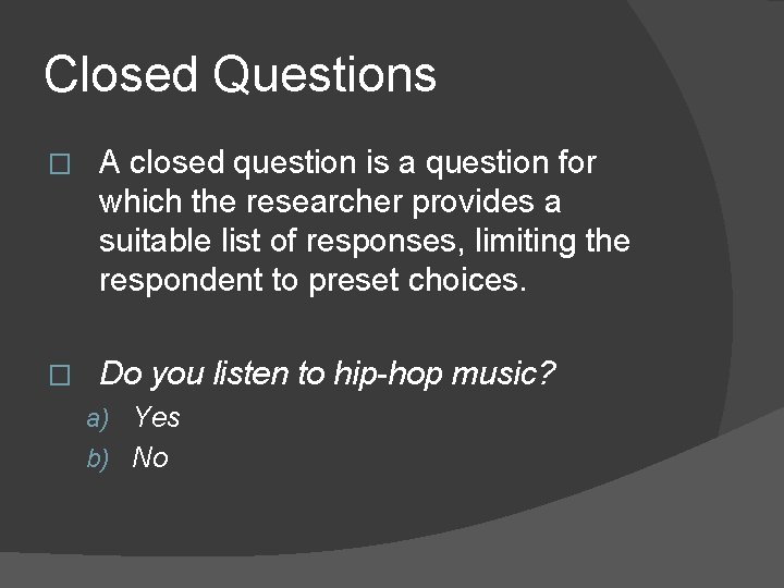 Closed Questions � A closed question is a question for which the researcher provides