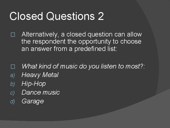 Closed Questions 2 � Alternatively, a closed question can allow the respondent the opportunity