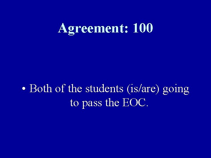 Agreement: 100 • Both of the students (is/are) going to pass the EOC. 