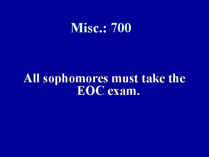 Misc. : 700 All sophomores must take the EOC exam. 