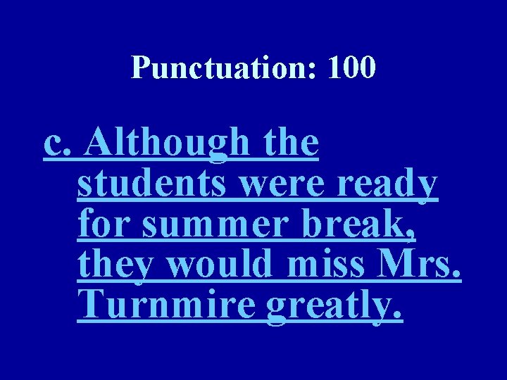 Punctuation: 100 c. Although the students were ready for summer break, they would miss