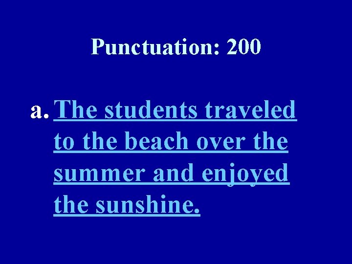 Punctuation: 200 a. The students traveled to the beach over the summer and enjoyed