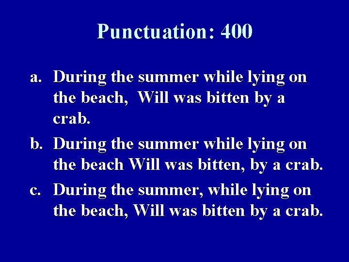 Punctuation: 400 a. During the summer while lying on the beach, Will was bitten