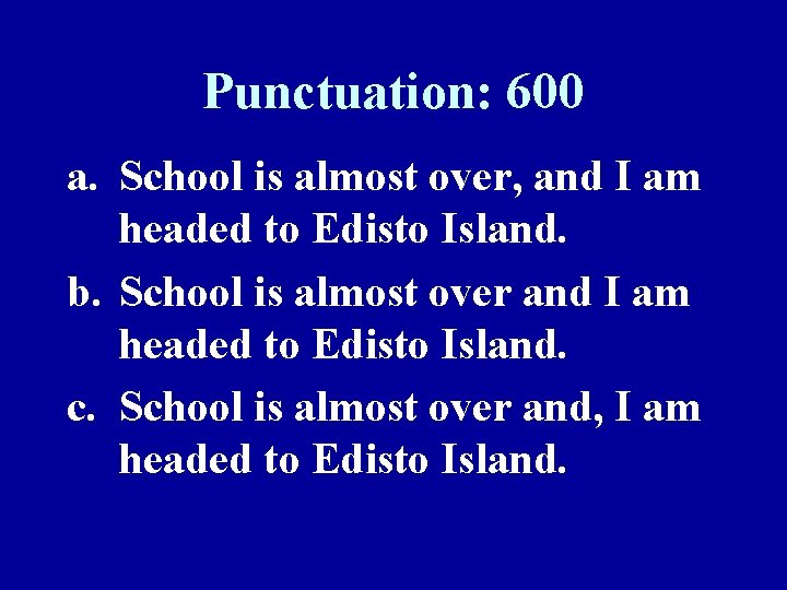 Punctuation: 600 a. School is almost over, and I am headed to Edisto Island.