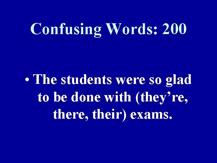 Confusing Words: 200 • The students were so glad to be done with (they’re,