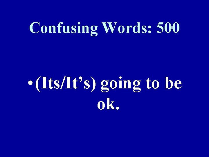 Confusing Words: 500 • (Its/It’s) going to be ok. 