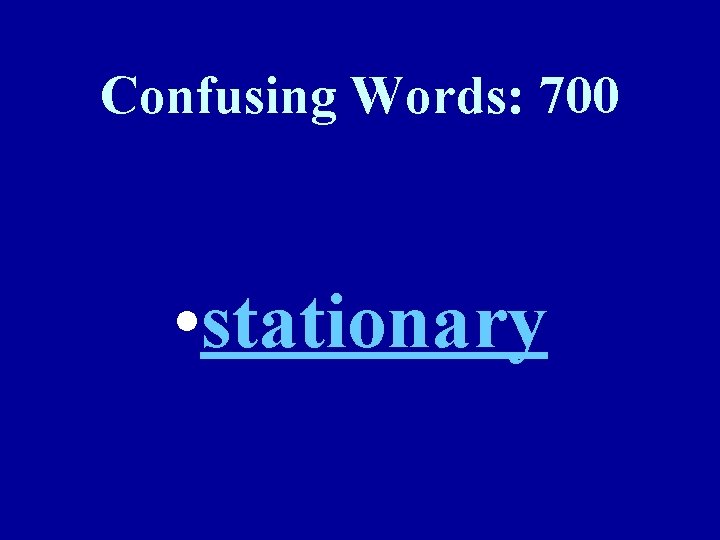 Confusing Words: 700 • stationary 