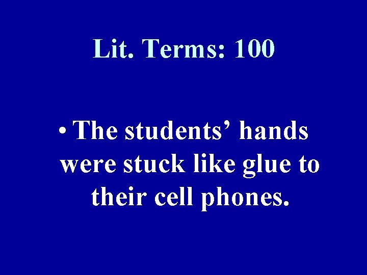 Lit. Terms: 100 • The students’ hands were stuck like glue to their cell