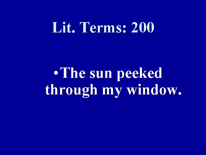 Lit. Terms: 200 • The sun peeked through my window. 