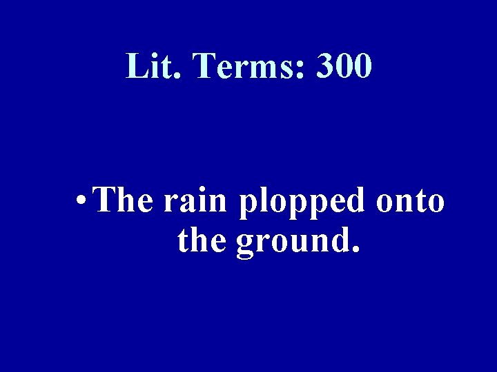 Lit. Terms: 300 • The rain plopped onto the ground. 