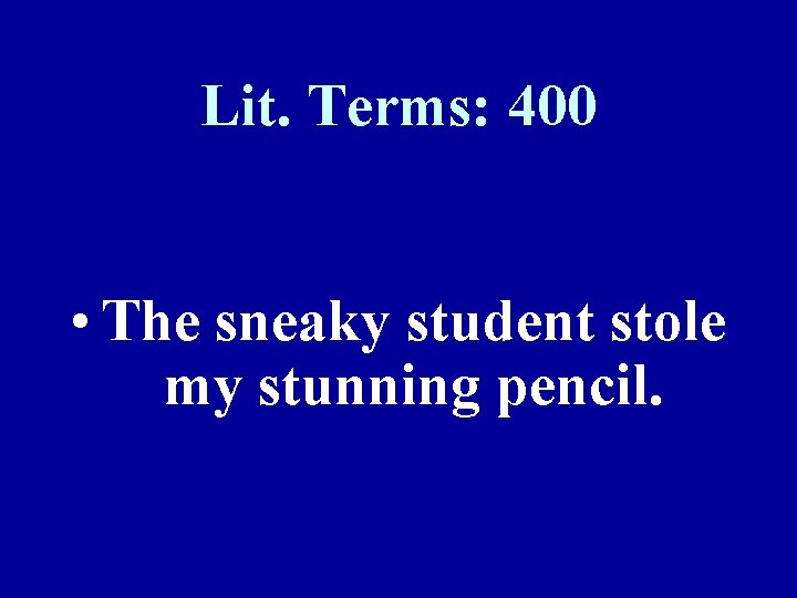 Lit. Terms: 400 • The sneaky student stole my stunning pencil. 